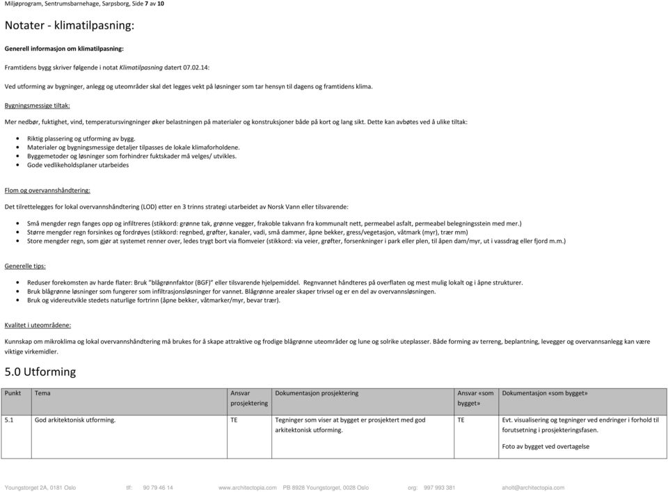 Bygningsmessige tiltak: Mer nedbør, fuktighet, vind, temperatursvingninger øker belastningen på materialer g knstruksjner både på krt g lang sikt.