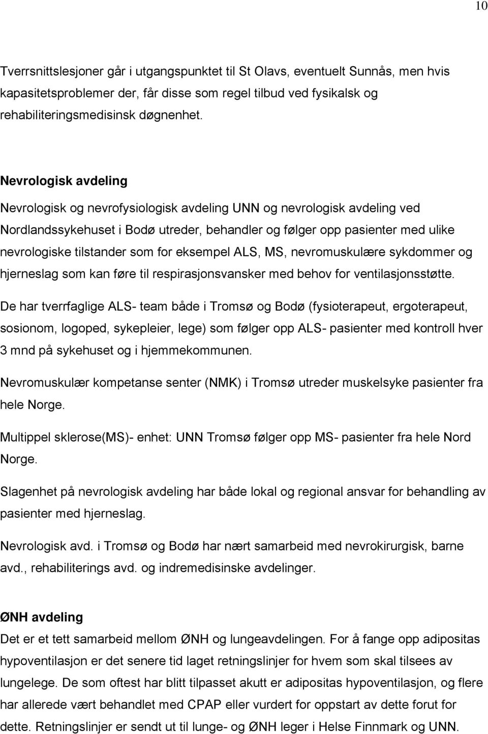 som for eksempel ALS, MS, nevromuskulære sykdommer og hjerneslag som kan føre til respirasjonsvansker med behov for ventilasjonsstøtte.