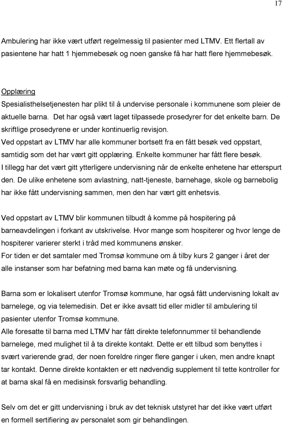 De skriftlige prosedyrene er under kontinuerlig revisjon. Ved oppstart av LTMV har alle kommuner bortsett fra en fått besøk ved oppstart, samtidig som det har vært gitt opplæring.