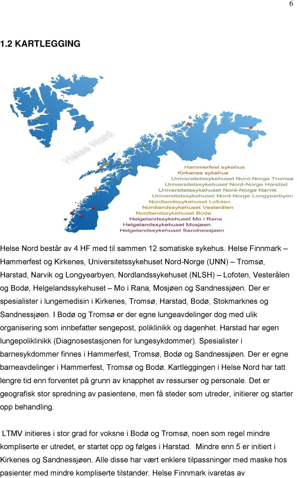 Rana, Mosjøen og Sandnessjøen. Der er spesialister i lungemedisin i Kirkenes, Tromsø, Harstad, Bodø, Stokmarknes og Sandnessjøen.