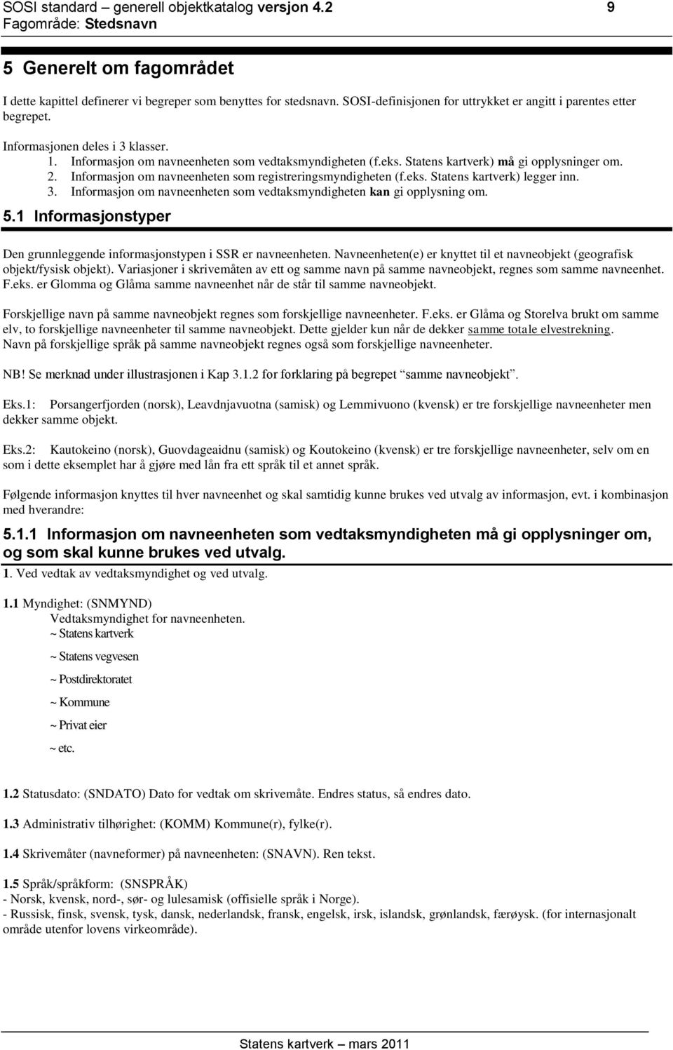 Statens kartverk) må gi opplysninger om. 2. Informasjon om navneenheten som registreringsmyndigheten (f.eks. Statens kartverk) legger inn. 3.