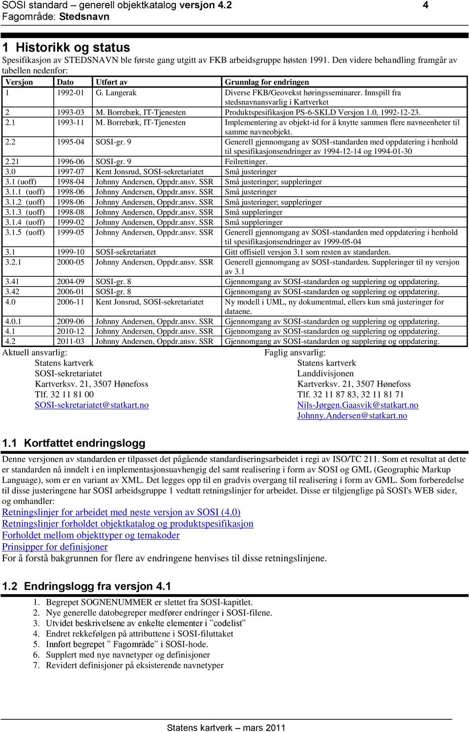 Innspill fra stedsnavnansvarlig i Kartverket 2 1993-03 M. Borrebæk, IT-Tjenesten Produktspesifikasjon PS-6-SKLD Versjon 1.0, 1992-12-23. 2.1 1993-11 M.