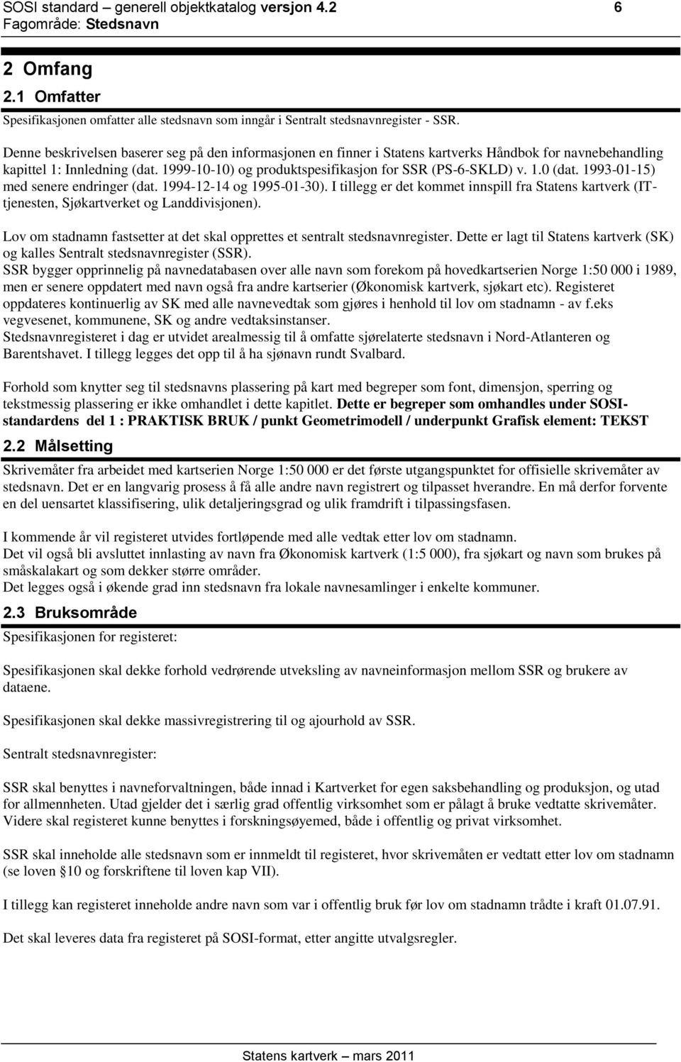 1993-01-15) med senere endringer (dat. 1994-12-14 og 1995-01-30). I tillegg er det kommet innspill fra Statens kartverk (ITtjenesten, Sjøkartverket og Landdivisjonen).