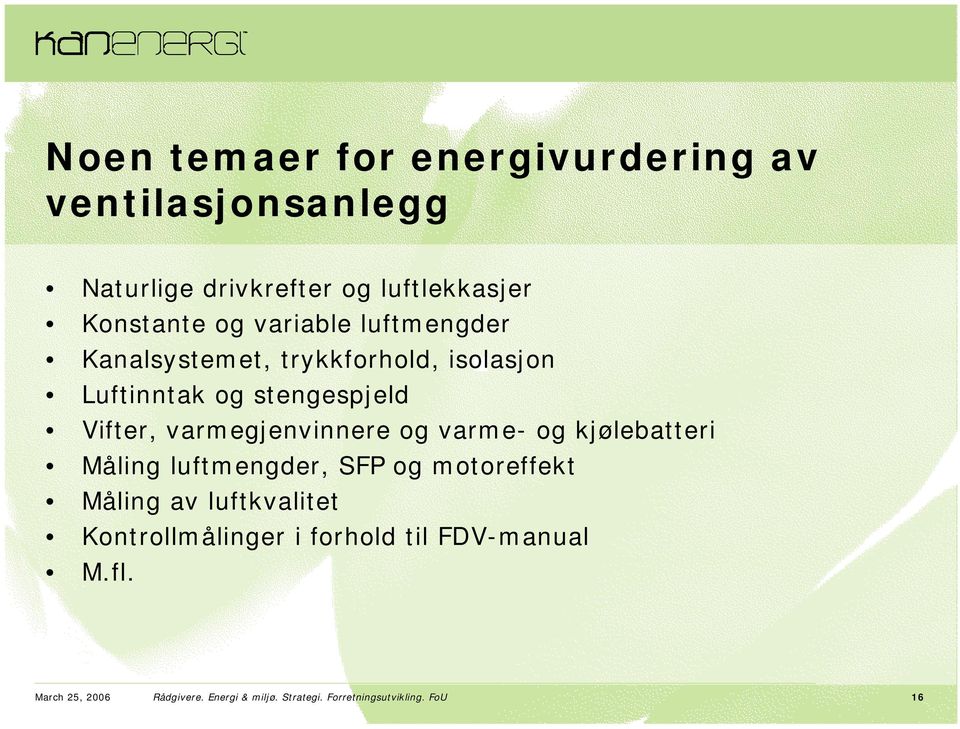 varmegjenvinnere og varme- og kjølebatteri Måling luftmengder, SFP og motoreffekt Måling av luftkvalitet