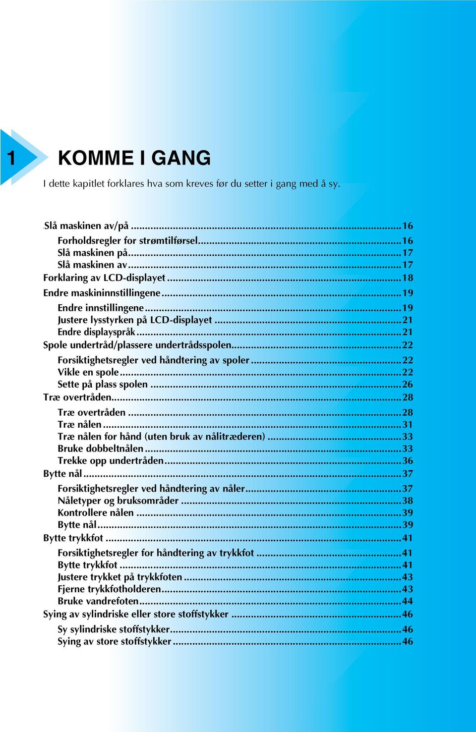 ..22 Forsiktighetsregler ved håndtering v spoler...22 Vikle en spole...22 Sette på plss spolen...26 Træ overtråden...28 Træ overtråden...28 Træ nålen...3 Træ nålen for hånd (uten ruk v nålitræderen).