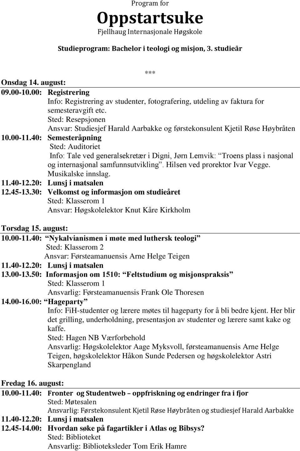 50: Informasjon om 1510: Feltstudium og misjonspraksis Sted: Klasserom 1 Ansvarlig: Førsteamanuensis Frank Ole Thoresen 10.00-11.