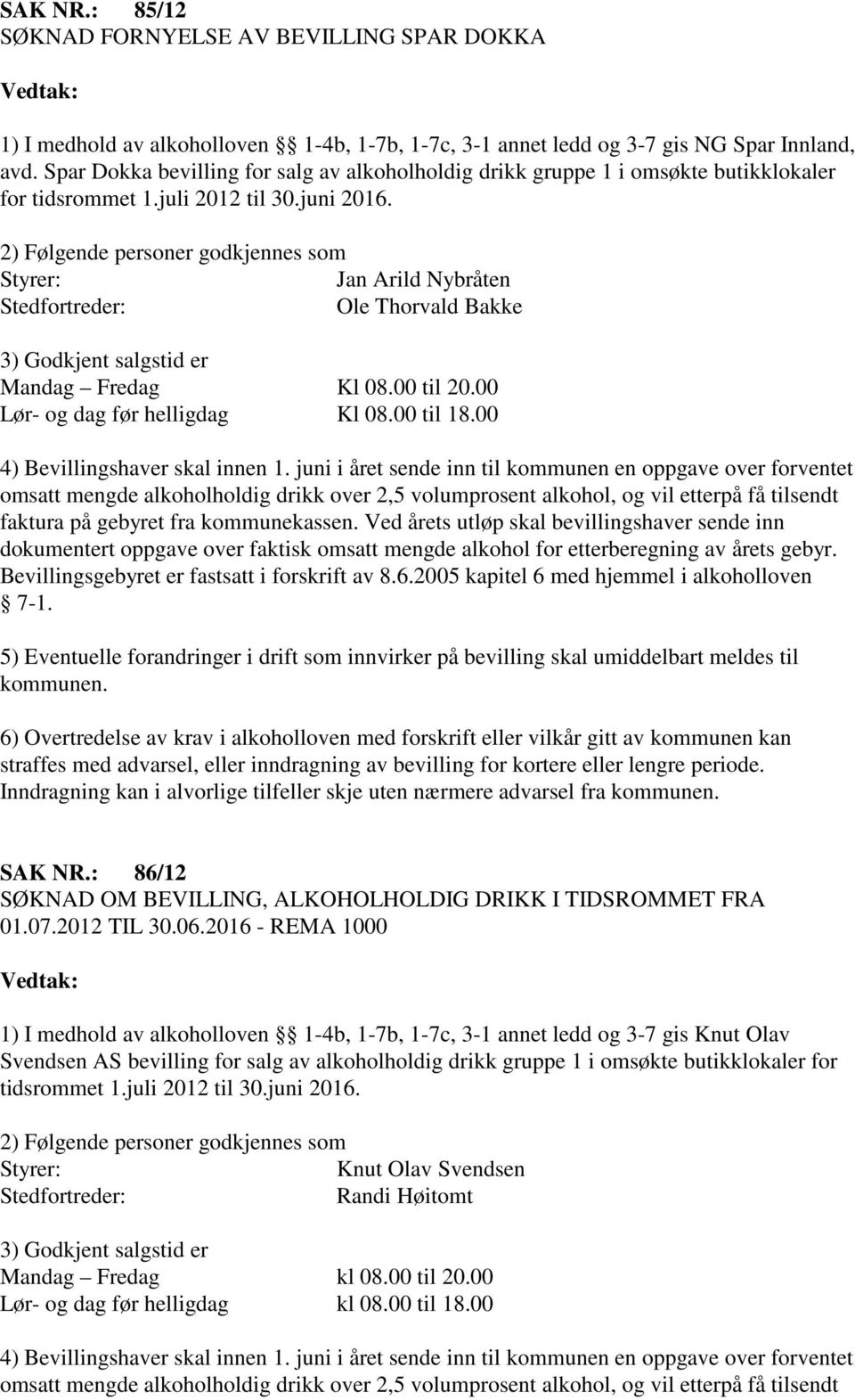 00 Lør- og dag før helligdag Kl 08.00 til 18.00 SAK NR.: 86/12 SØKNAD OM BEVILLING, ALKOHOLHOLDIG DRIKK I TIDSROMMET FRA 01.07.2012 TIL 30.06.