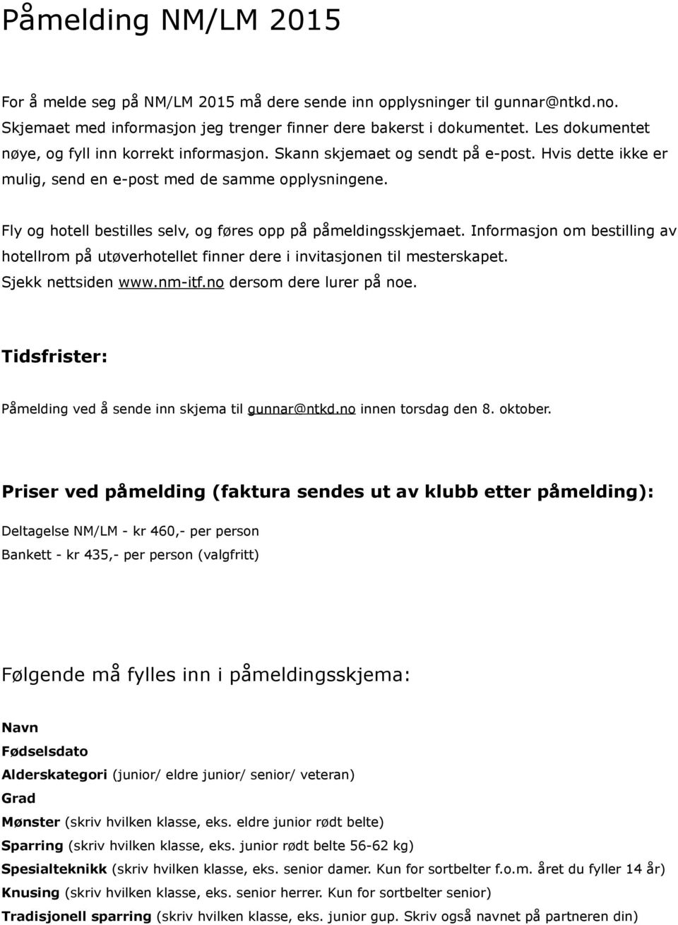 Fly og hotell bestilles selv, og føres opp på påmeldingsskjemaet. Informasjon om bestilling av hotellrom på utøverhotellet finner dere i invitasjonen til mesterskapet. Sjekk nettsiden www.nm-itf.