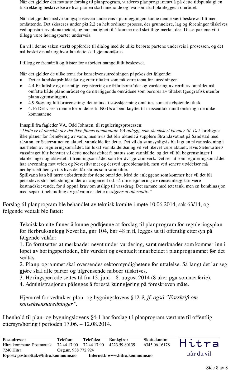 2 en helt ordinær prosess, der grunneiere, lag og foreninger tilskrives ved oppstart av planarbeidet, og har mulighet til å komme med skriftlige merknader.