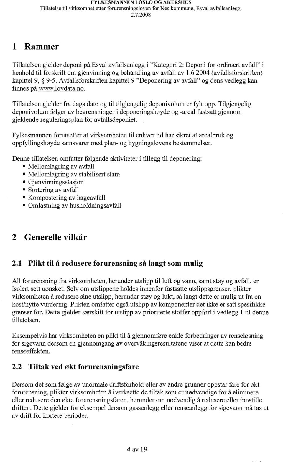 2004 (avfallsforskriften) kapittel 9, 9-5. Avfallsforskriften kapittel 9 "Deponering av avfall" og dens vedlegg kan filmes på www.lovdata.no.