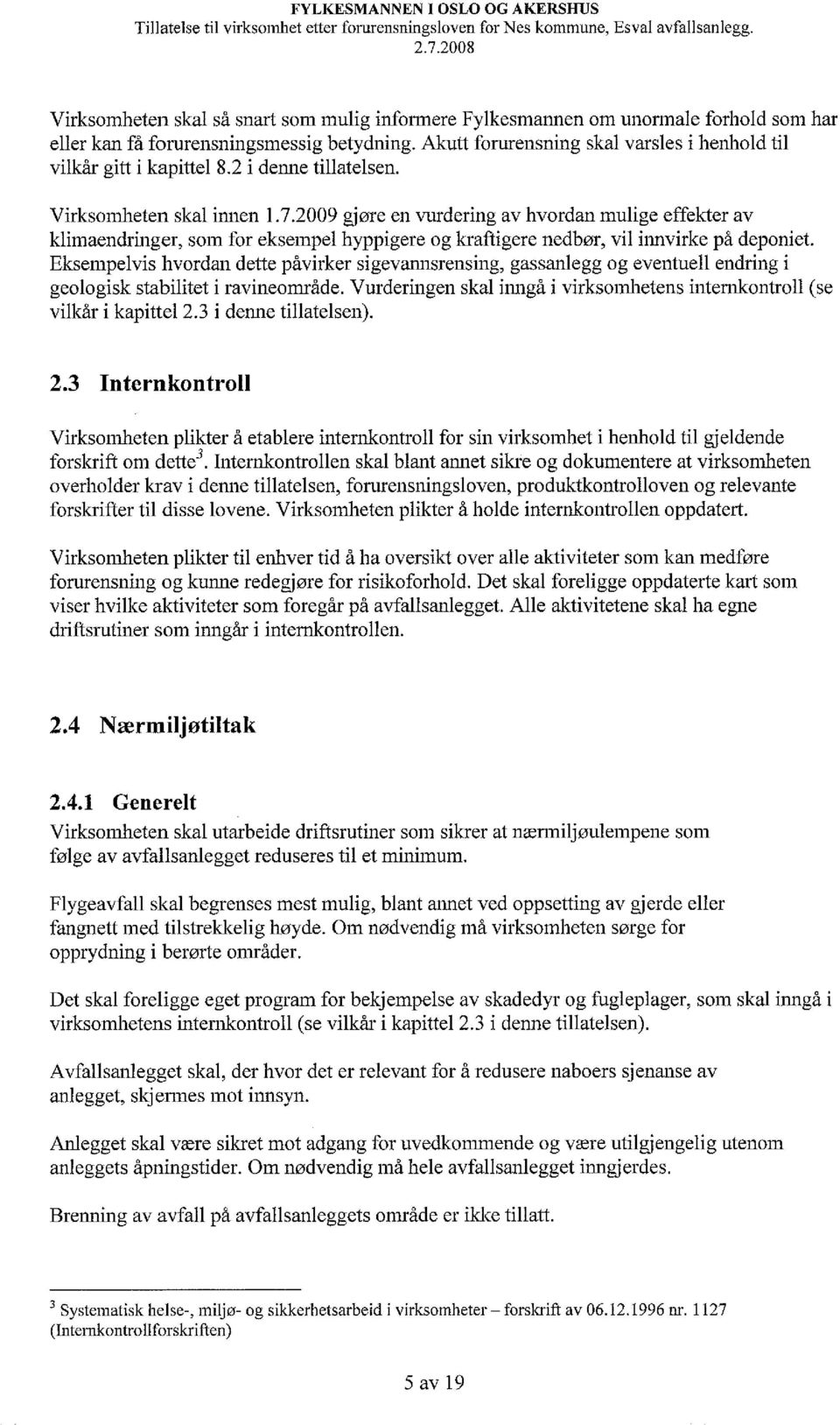 2009 gjøre en vurdering av hvordan mulige effekter av klimaendringer, som for eksempel hyppigere og kraftigere nedbør, vil innvirke på deponiet.