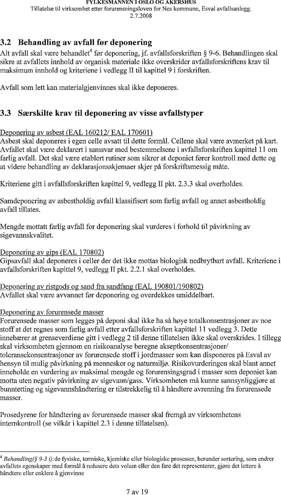 Behandlingen skal sikre at avfallets innhold av organisk materiale ikke overskrider avfallsforskriftens krav til maksimum innhold og kriteriene i vedlegg Il til kapittel 9 i forskriften.