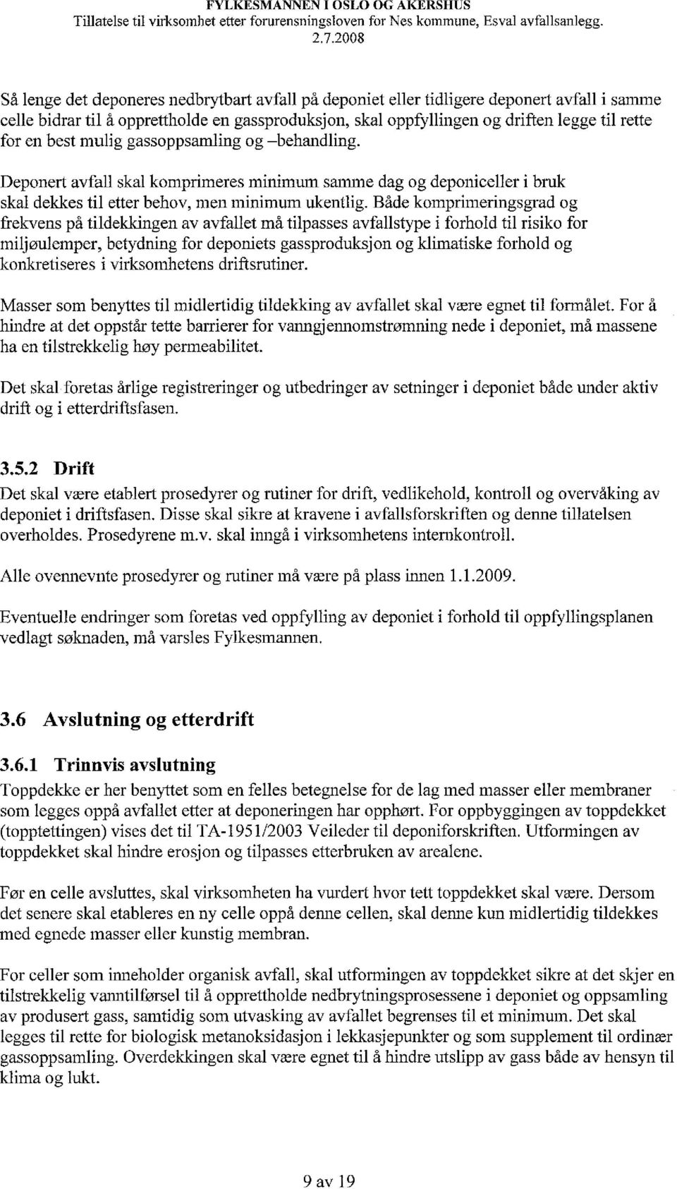 best mulig gassoppsamling og -behandling. Deponert avfall skal komprimeres minimum samme dag og deponiceller i bruk skal dekkes til etter behov, men minimum ukentlig.