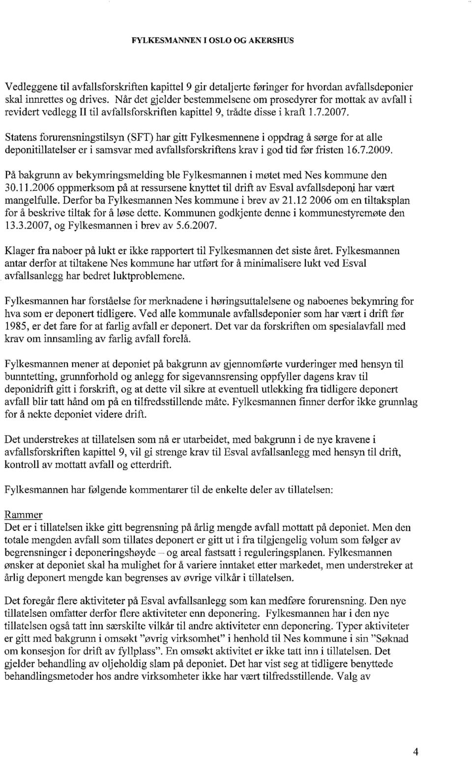 Statens forurensningstilsyn (SFT) har gitt Fylkesmennene i oppdrag å sørge for at alle deponitillatelser er i samsvar med avfallsforskriftens krav i god tid før fristen 16.7.2009.