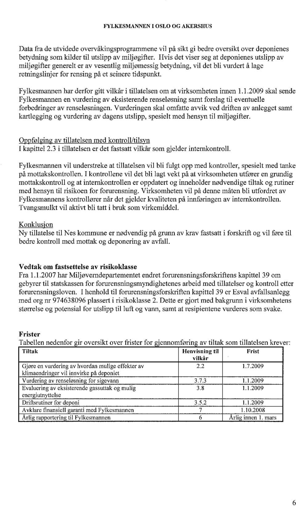 Fylkesmannen har derfor gitt vilkår i tillatelsen om at virksomheten imlen 1.