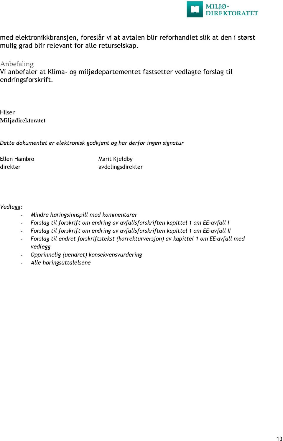 Hilsen Miljødirektoratet Dette dokumentet er elektronisk godkjent og har derfor ingen signatur Ellen Hambro direktør Marit Kjeldby avdelingsdirektør Vedlegg: - Mindre høringsinnspill med