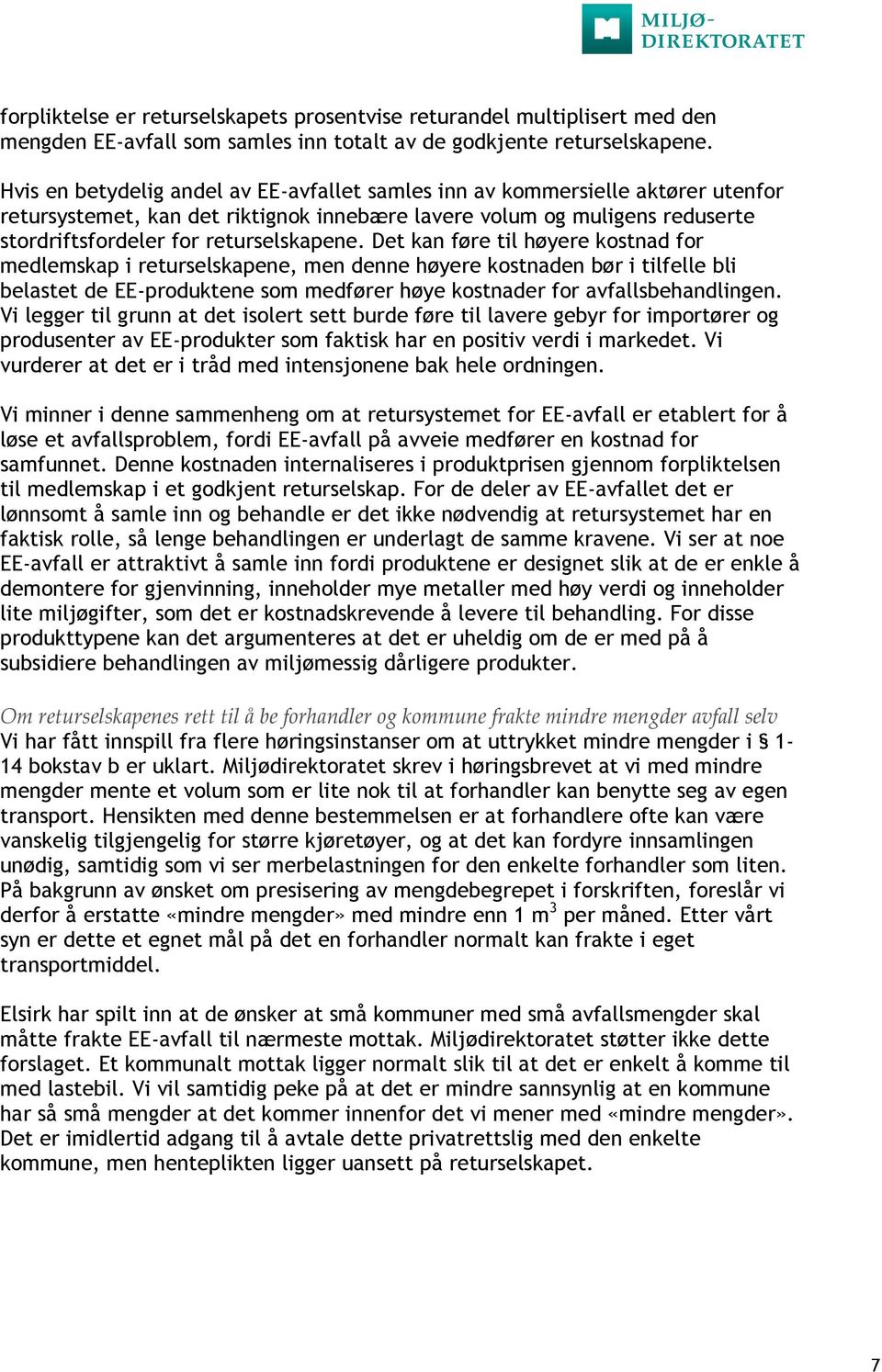 Det kan føre til høyere kostnad for medlemskap i returselskapene, men denne høyere kostnaden bør i tilfelle bli belastet de EE-produktene som medfører høye kostnader for avfallsbehandlingen.