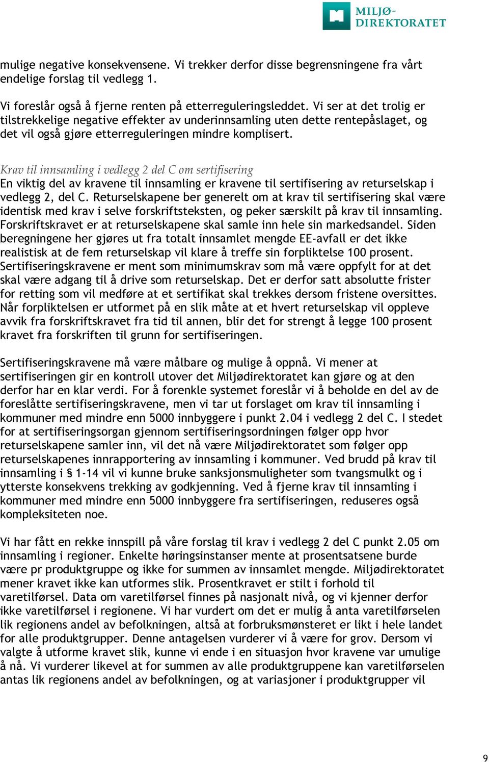 Krav til innsamling i vedlegg 2 del C om sertifisering En viktig del av kravene til innsamling er kravene til sertifisering av returselskap i vedlegg 2, del C.