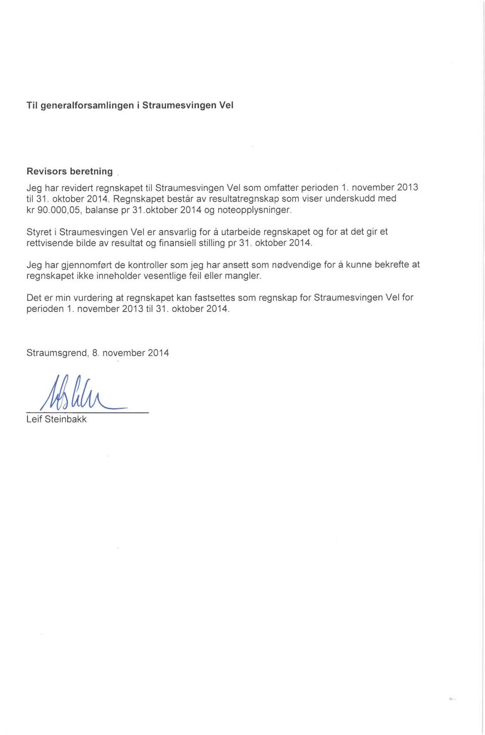 Styret i Straumesvingen Vel er ansvarlig for å utarbeide regnskapet og for at det giret rettvisende bilde av resultat og finansiell stilling pr 31. oktober 2014.