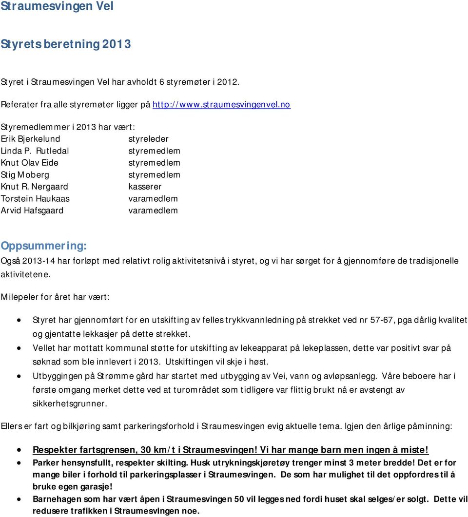 Nergaard kasserer Torstein Haukaas varamedlem Arvid Hafsgaard varamedlem Oppsummering: Også 2013-14 har forløpt med relativt rolig aktivitetsnivå i styret, og vi har sørget for å gjennomføre de