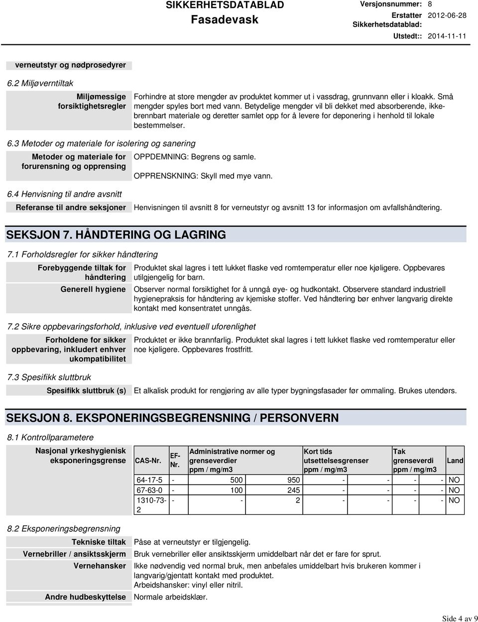 3 Metoder og materiale for isolering og sanering Metoder og materiale for forurensning og opprensing OPPDEMNING: Begrens og samle. OPPRENSKNING: Skyll med mye vann. 6.