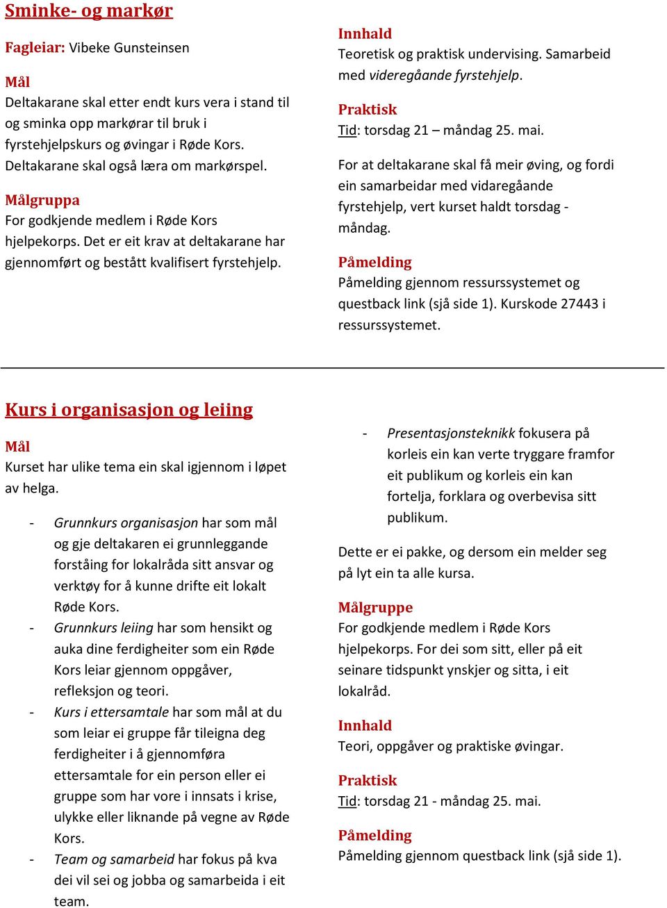 Innhald Teoretisk og praktisk undervising. Samarbeid med videregåande fyrstehjelp. Tid: torsdag 21 måndag 25. mai.