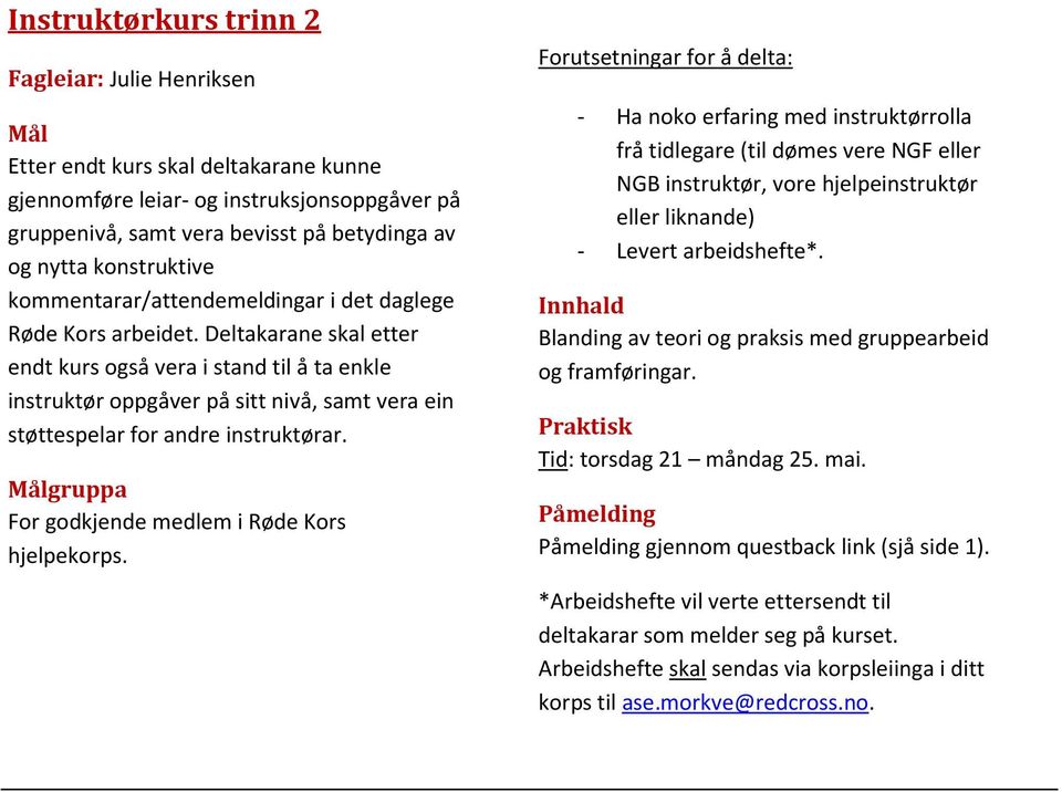 Deltakarane skal etter endt kurs også vera i stand til å ta enkle instruktør oppgåver på sitt nivå, samt vera ein støttespelar for andre instruktørar.