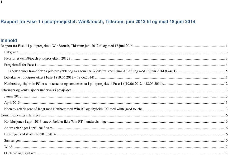 juni 2014 (Fase 1).... 5 Deltakerne i pilotprosjektet i Fase 1 (19.06.2012 18.06.2014)... 11 Nettbrett og «hybrid» PC-er som testet ut og som testes ut i pilotprosjektet i Fase 1 ((19.06.2012 18.06.2014)... 12 Erfaringer og konklusjoner underveis i prosjektet.