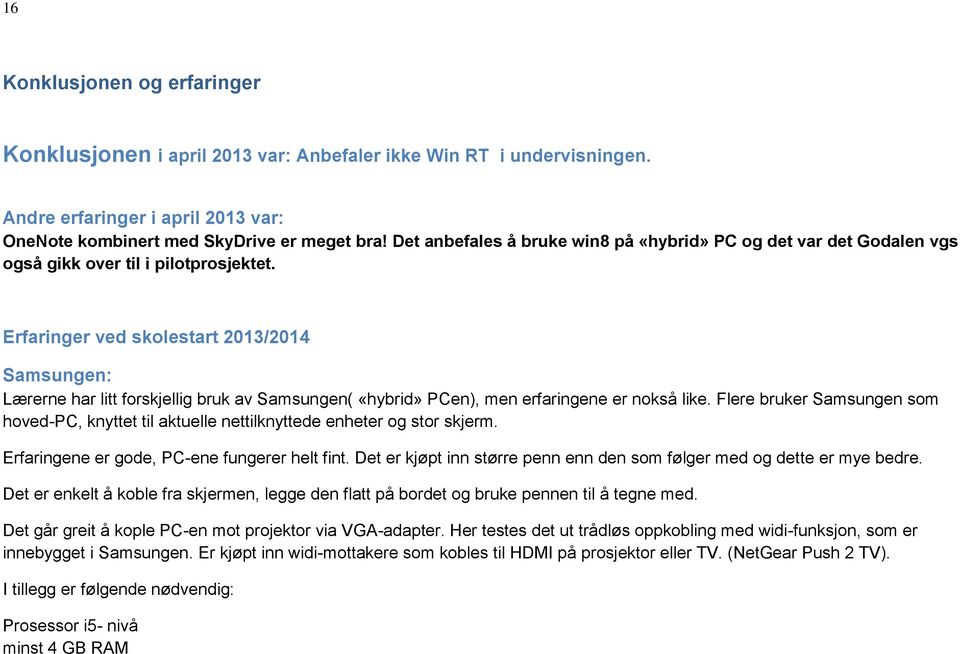 Erfaringer ved skolestart 2013/2014 Samsungen: Lærerne har litt forskjellig bruk av Samsungen( «hybrid» PCen), men erfaringene er nokså like.