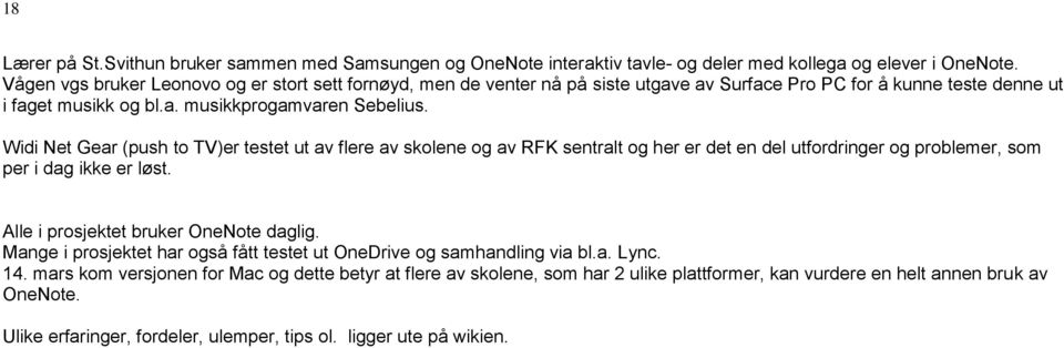 Widi Net Gear (push to TV)er testet ut av flere av skolene og av RFK sentralt og her er det en del utfordringer og problemer, som per i dag ikke er løst. Alle i prosjektet bruker OneNote daglig.