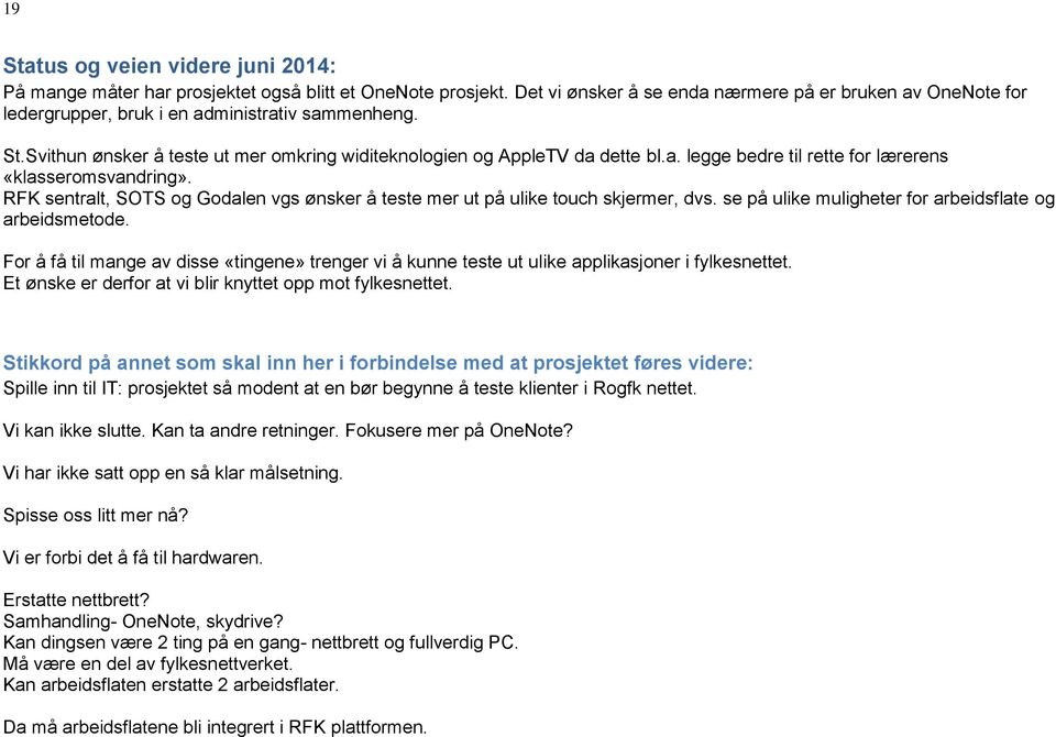 RFK sentralt, SOTS og Godalen vgs ønsker å teste mer ut på ulike touch skjermer, dvs. se på ulike muligheter for arbeidsflate og arbeidsmetode.