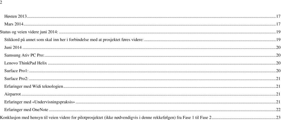 .. 20 Lenovo ThinkPad Helix... 20 Surface Pro1:... 20 Surface Pro2:... 21 Erfaringer med Widi teknologien... 21 Airparrot.