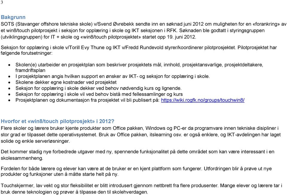 Seksjon for opplæring i skole v/torill Evy Thune og IKT v/fredd Rundevold styrer/koordinerer pilotprosjektet.