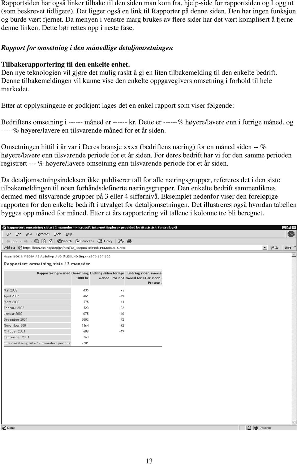 Rapport for omsetning i den månedlige detaljomsetningen Tilbakerapportering til den enkelte enhet. Den nye teknologien vil gjøre det mulig raskt å gi en liten tilbakemelding til den enkelte bedrift.