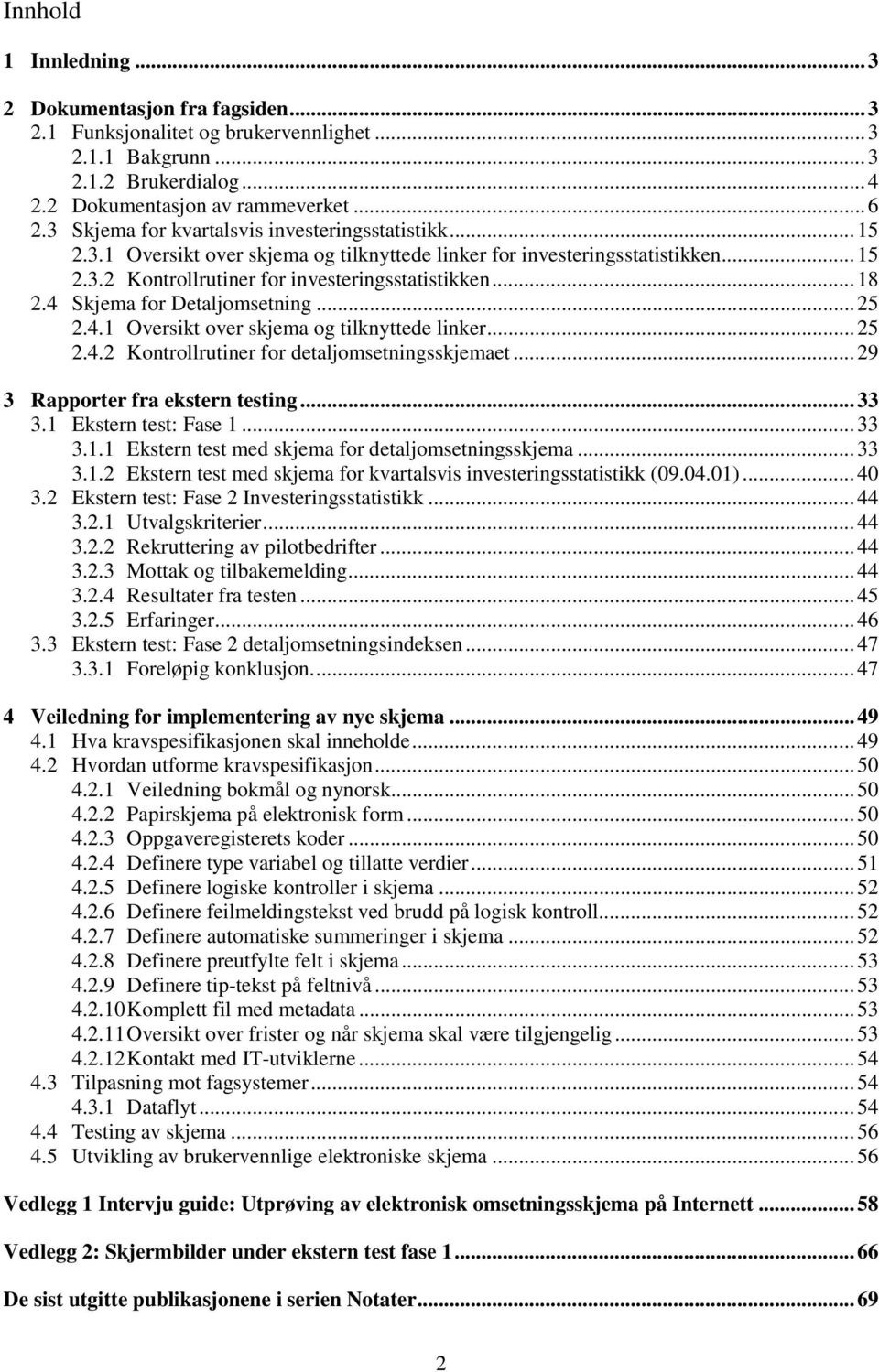 4 Skjema for Detaljomsetning...25 2.4.1 Oversikt over skjema og tilknyttede linker...25 2.4.2 Kontrollrutiner for detaljomsetningsskjemaet...29 3 Rapporter fra ekstern testing...33 3.