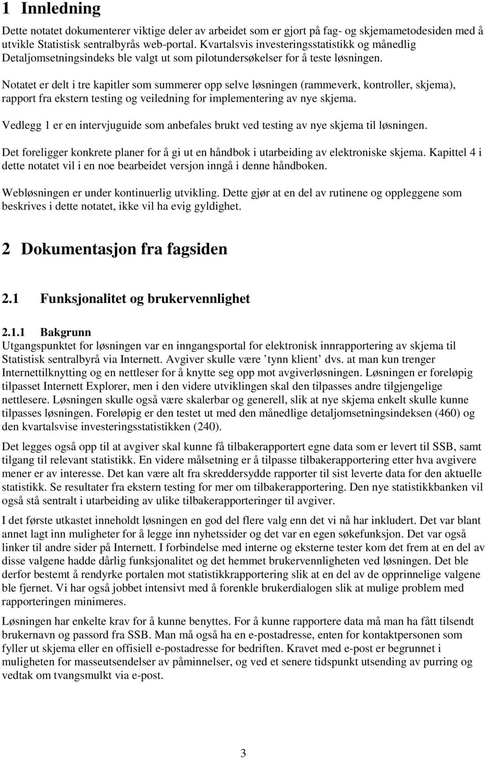 Notatet er delt i tre kapitler som summerer opp selve løsningen (rammeverk, kontroller, skjema), rapport fra ekstern testing og veiledning for implementering av nye skjema.