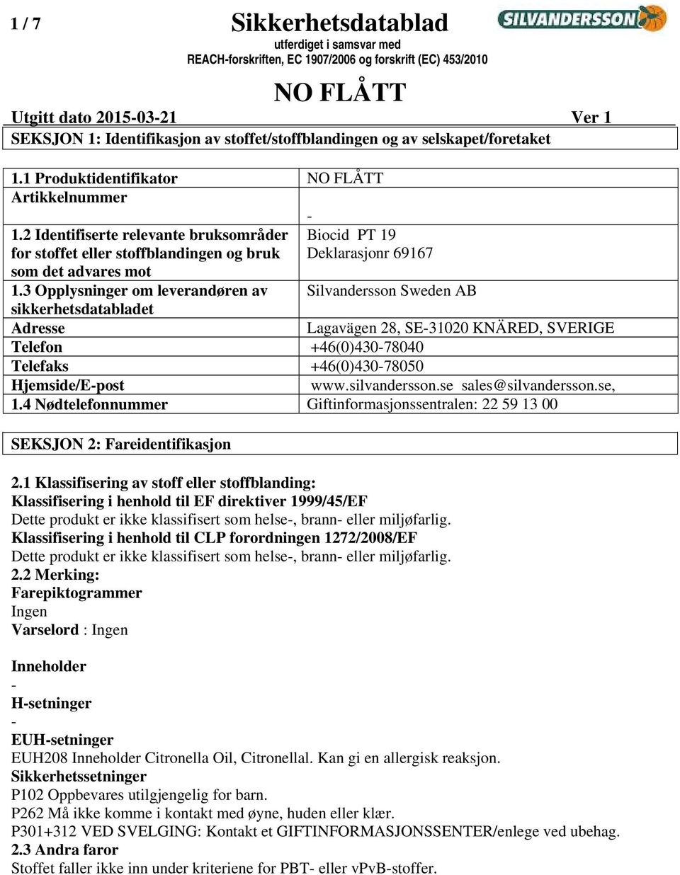 3 Opplysninger om leverandøren av Silvandersson Sweden AB sikkerhetsdatabladet Adresse Lagavägen 28, SE31020 KNÄRED, SVERIGE Telefon +46(0)43078040 Telefaks +46(0)43078050 Hjemside/Epost www.