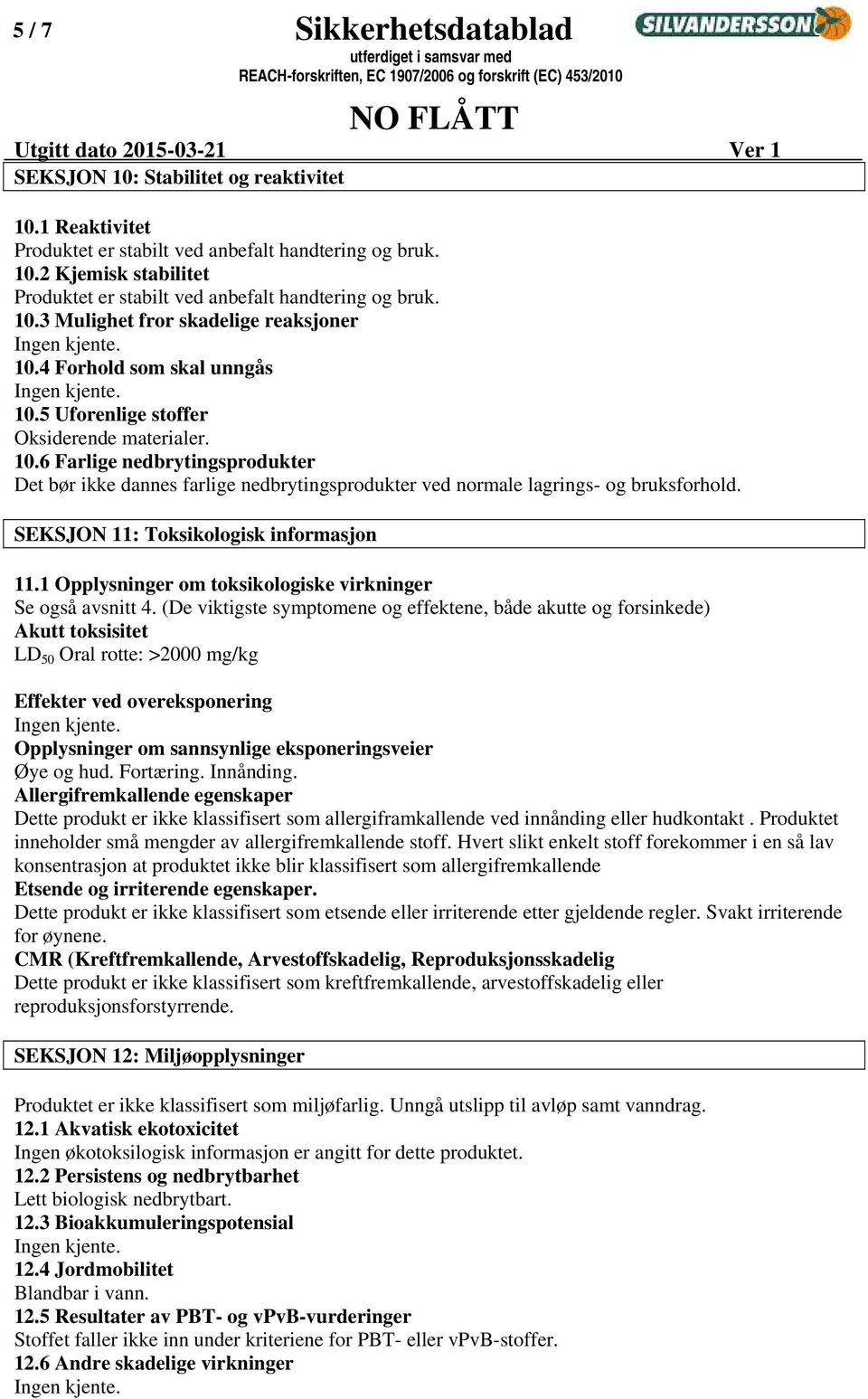 SEKSJON 11: Toksikologisk informasjon 11.1 Opplysninger om toksikologiske virkninger Se også avsnitt 4.