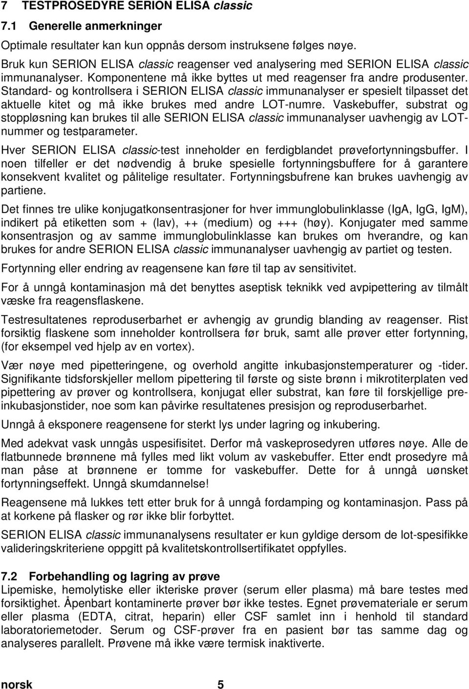 12\mod_1379504700667_32798.doc @ 57741 @ 2 7.1 Generelle anmerkninger Optimale resultater kan kun oppnås dersom instruksene følges nøye.