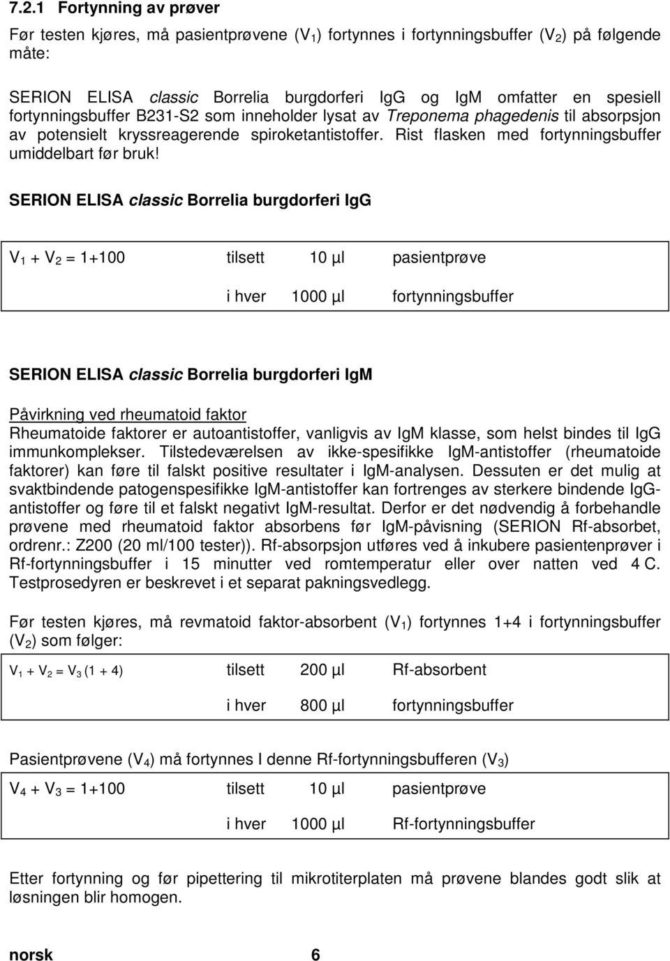 doc @ 33773 @ SERION ELISA classic Borrelia burgdorferi IgG og IgM omfatter en spesiell fortynningsbuffer B231-S2 som inneholder lysat av Treponema phagedenis til absorpsjon av potensielt