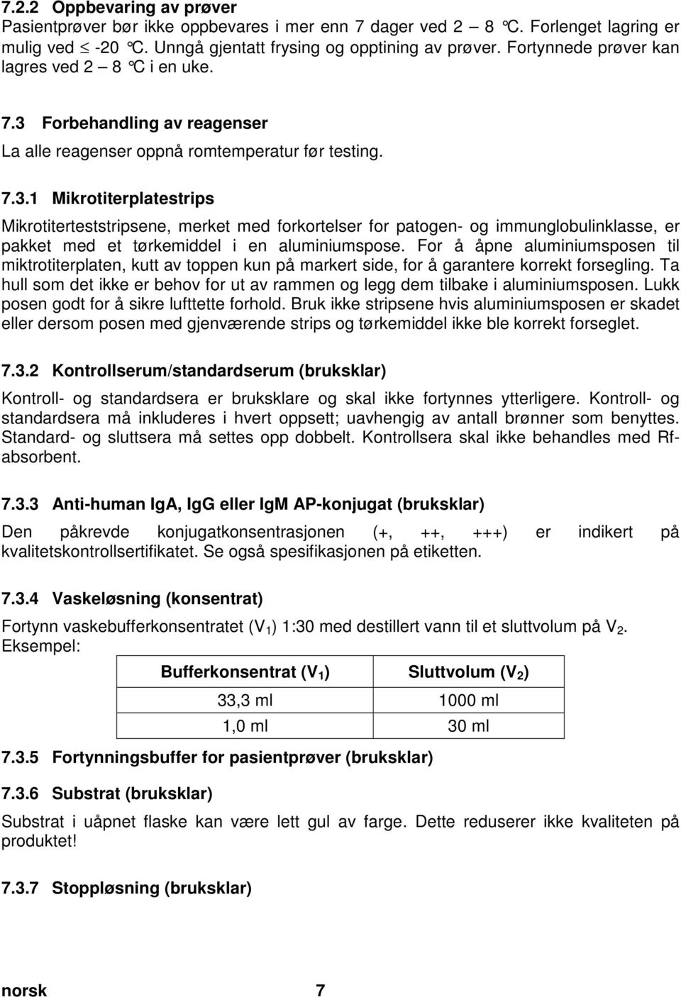 Forlenget lagring er mulig ved -20 C. Unngå gjentatt frysing og opptining av prøver. Fortynnede prøver kan lagres ved 2 8 C i en uke.