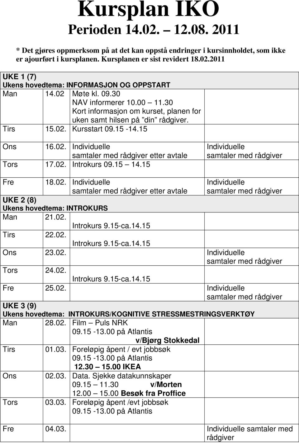 02. Introkurs Individuelle samtaler med 18.02. Individuelle samtaler med etter avtale Individuelle samtaler med UKE 2 (8) Ukens hovedtema: INTROKURS Man 21.02. Introkurs 9.15-ca.14.15 Tirs 22.02. Introkurs 9.15-ca.14.15 Ons 23.