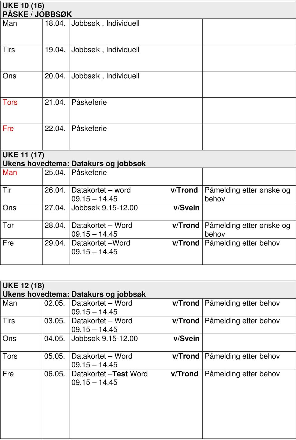 00 v/svein Tor 28.04. Datakortet Word 29.04. Datakortet Word Påmelding etter ønske og behov Påmelding etter ønske og behov UKE 12 (18) Man 02.