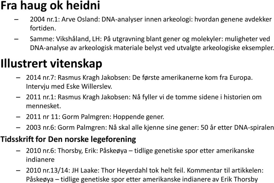 7: Rasmus Kragh Jakobsen: De første amerikanerne kom fra Europa. Intervju med Eske Willerslev. 2011 nr.1: Rasmus Kragh Jakobsen: Nå fyller vi de tomme sidene i historien om mennesket.