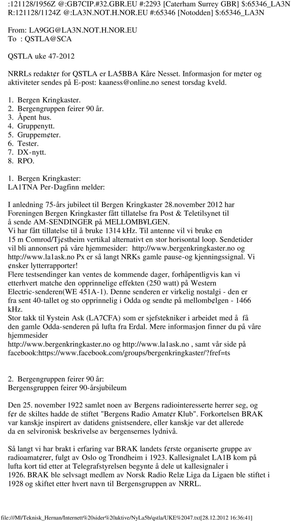 Tester. 7. DX-nytt. 8. RPO. 1. Bergen Kringkaster: LA1TNA Per-Dagfinn melder: I anledning 75-års jubileet til Bergen Kringkaster 28.