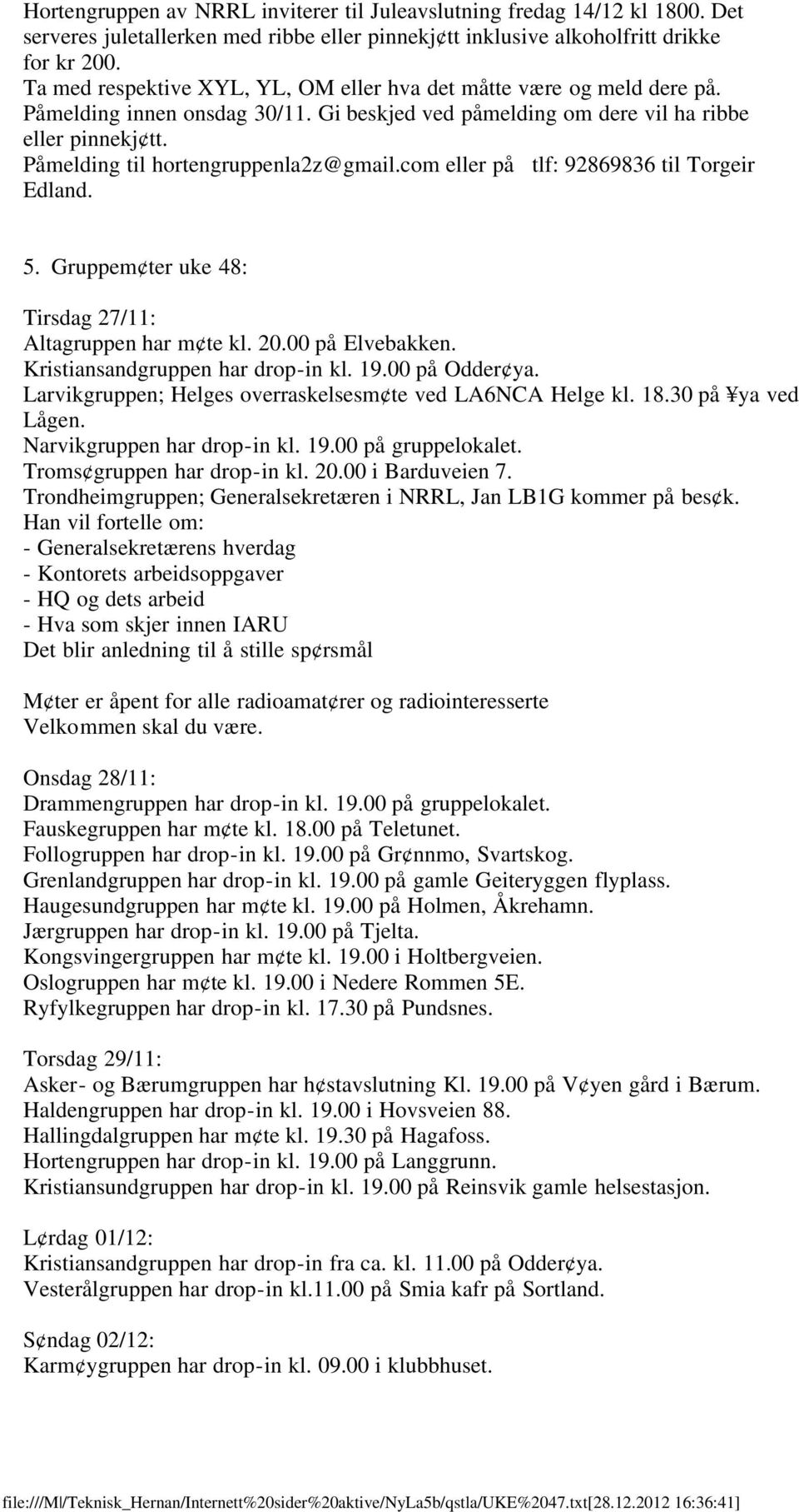 Påmelding til hortengruppenla2z@gmail.com eller på tlf: 92869836 til Torgeir Edland. 5. Gruppem ter uke 48: Tirsdag 27/11: Altagruppen har m te kl. 20.00 på Elvebakken.