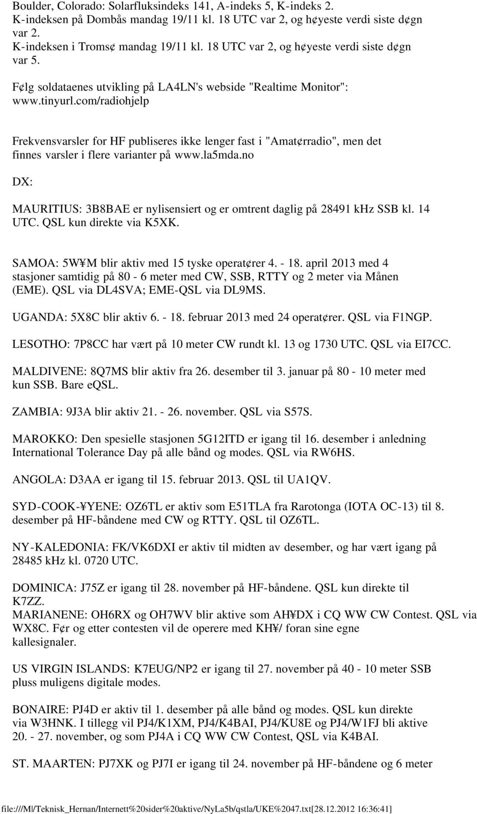 com/radiohjelp Frekvensvarsler for HF publiseres ikke lenger fast i "Amat rradio", men det finnes varsler i flere varianter på www.la5mda.