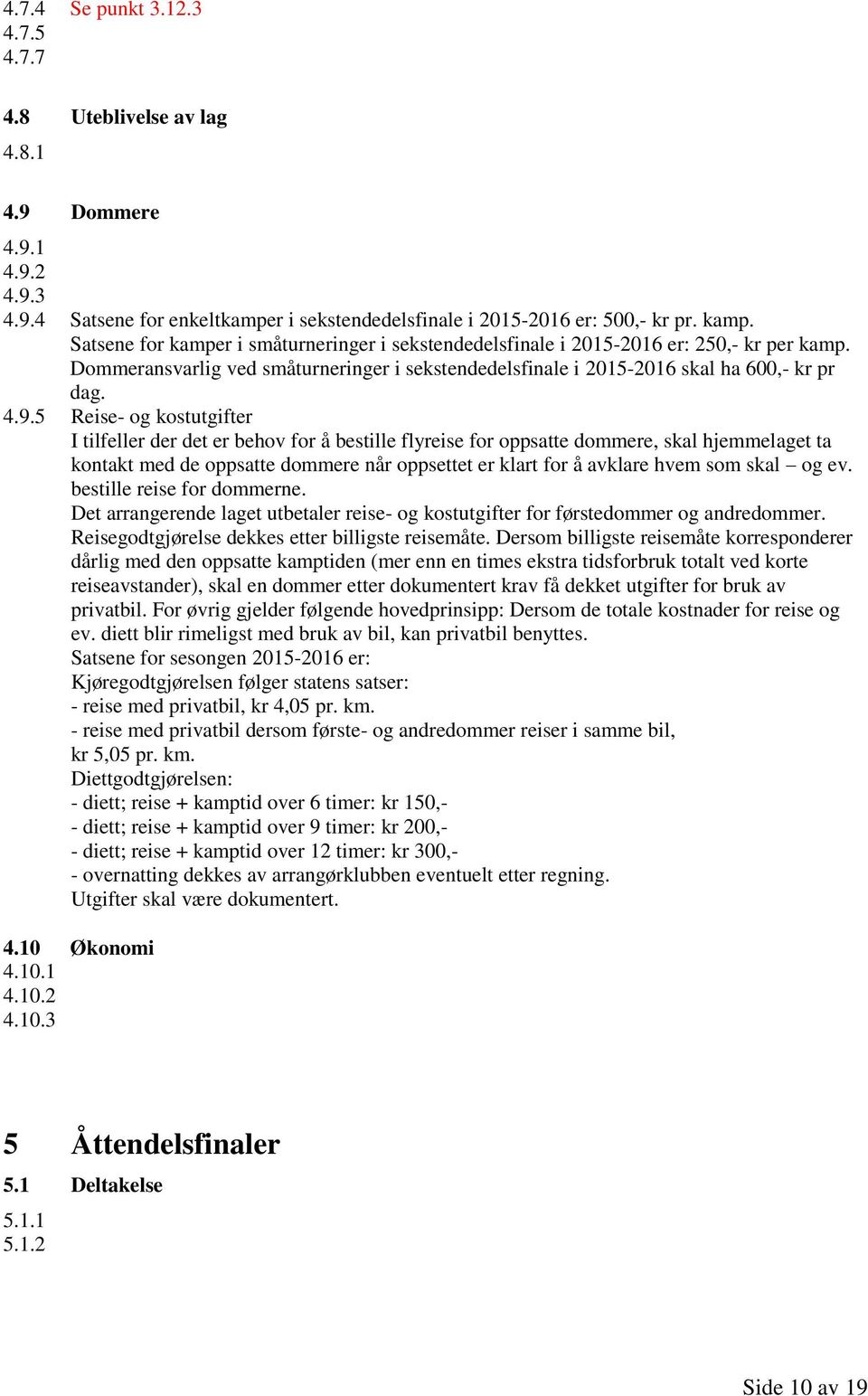 5 Reise- og kostutgifter I tilfeller der det er behov for å bestille flyreise for oppsatte dommere, skal hjemmelaget ta kontakt med de oppsatte dommere når oppsettet er klart for å avklare hvem som