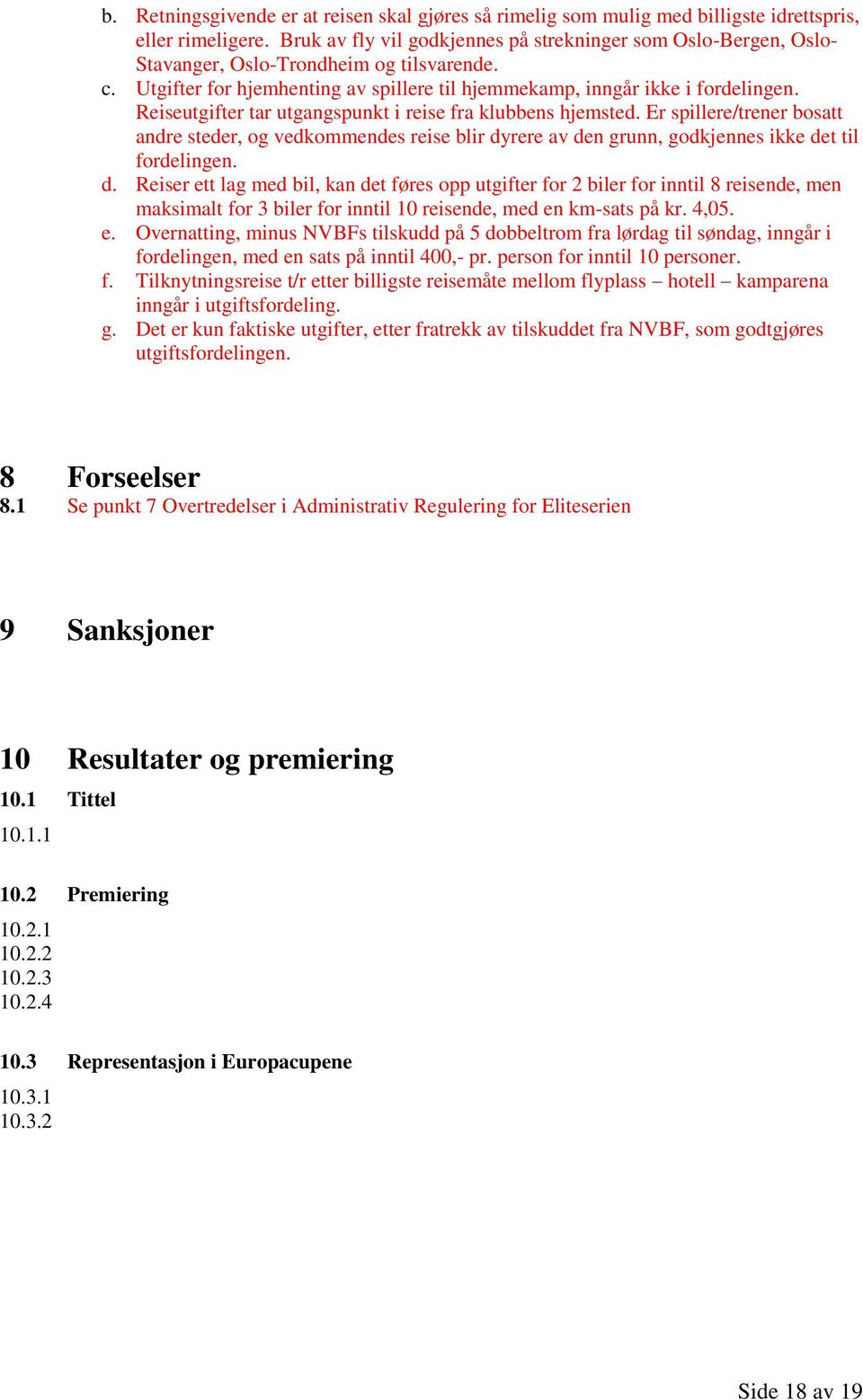 Reiseutgifter tar utgangspunkt i reise fra klubbens hjemsted. Er spillere/trener bosatt andre steder, og vedkommendes reise blir dy