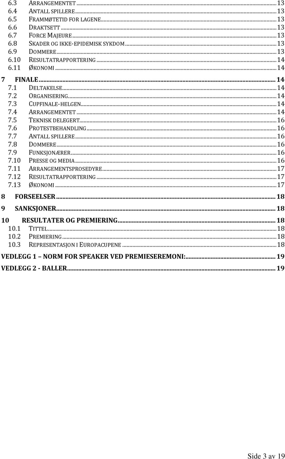 .. 16 7.8 DOMMERE... 16 7.9 FUNKSJONÆRER... 16 7.10 PRESSE OG MEDIA... 16 7.11 ARRANGEMENTSPROSEDYRE... 17 7.12 RESULTATRAPPORTERING... 17 7.13 ØKONOMI... 17 8 FORSEELSER... 18 9 SANKSJONER.